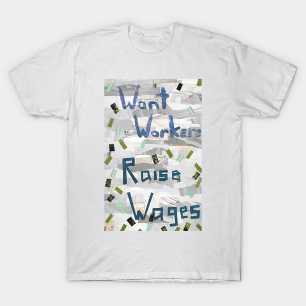 Want Workers? Raise Wages T-Shirt by cajunhusker